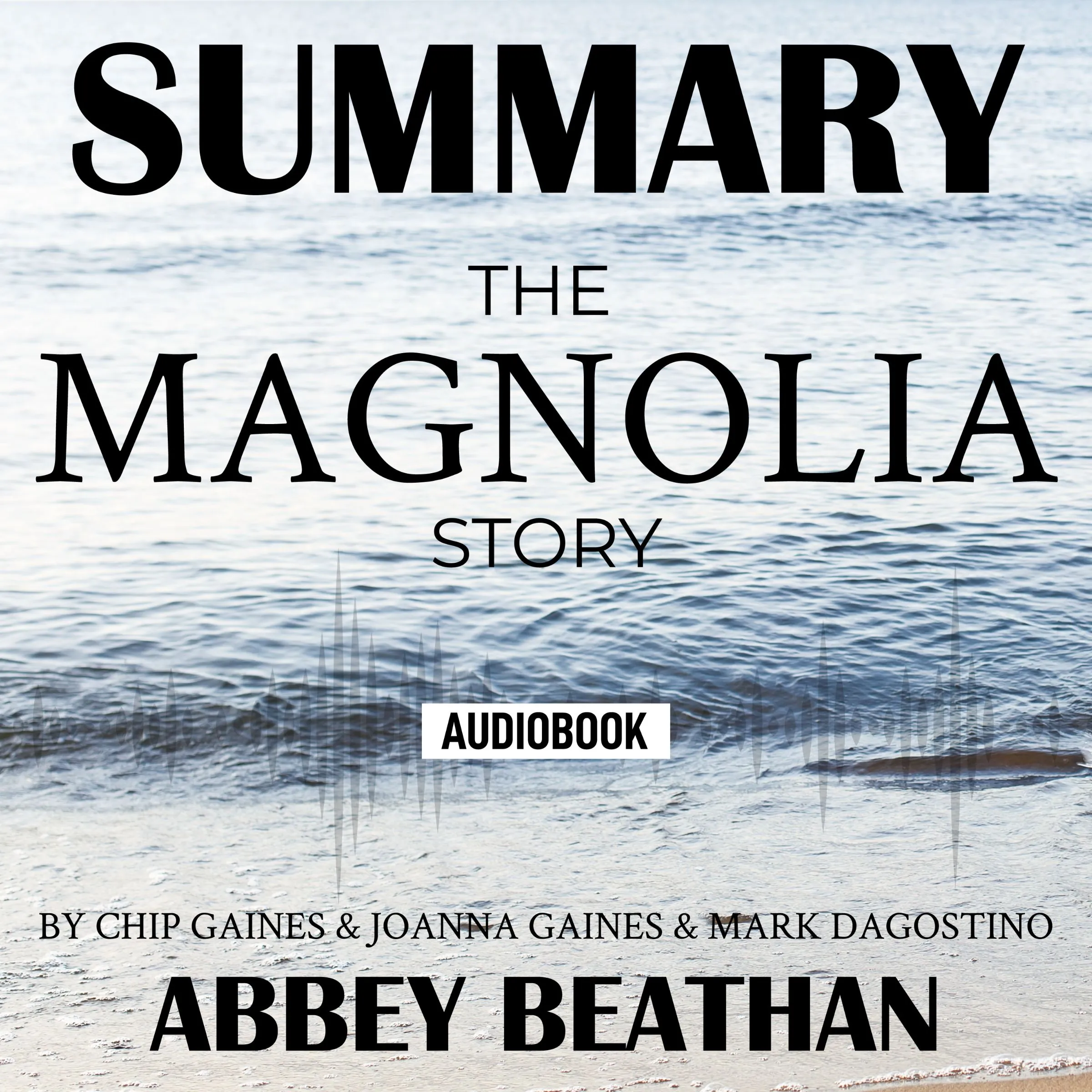 Summary of The Magnolia Story by Chip Gaines & Joanna Gaines & Mark Dagostino by Abbey Beathan