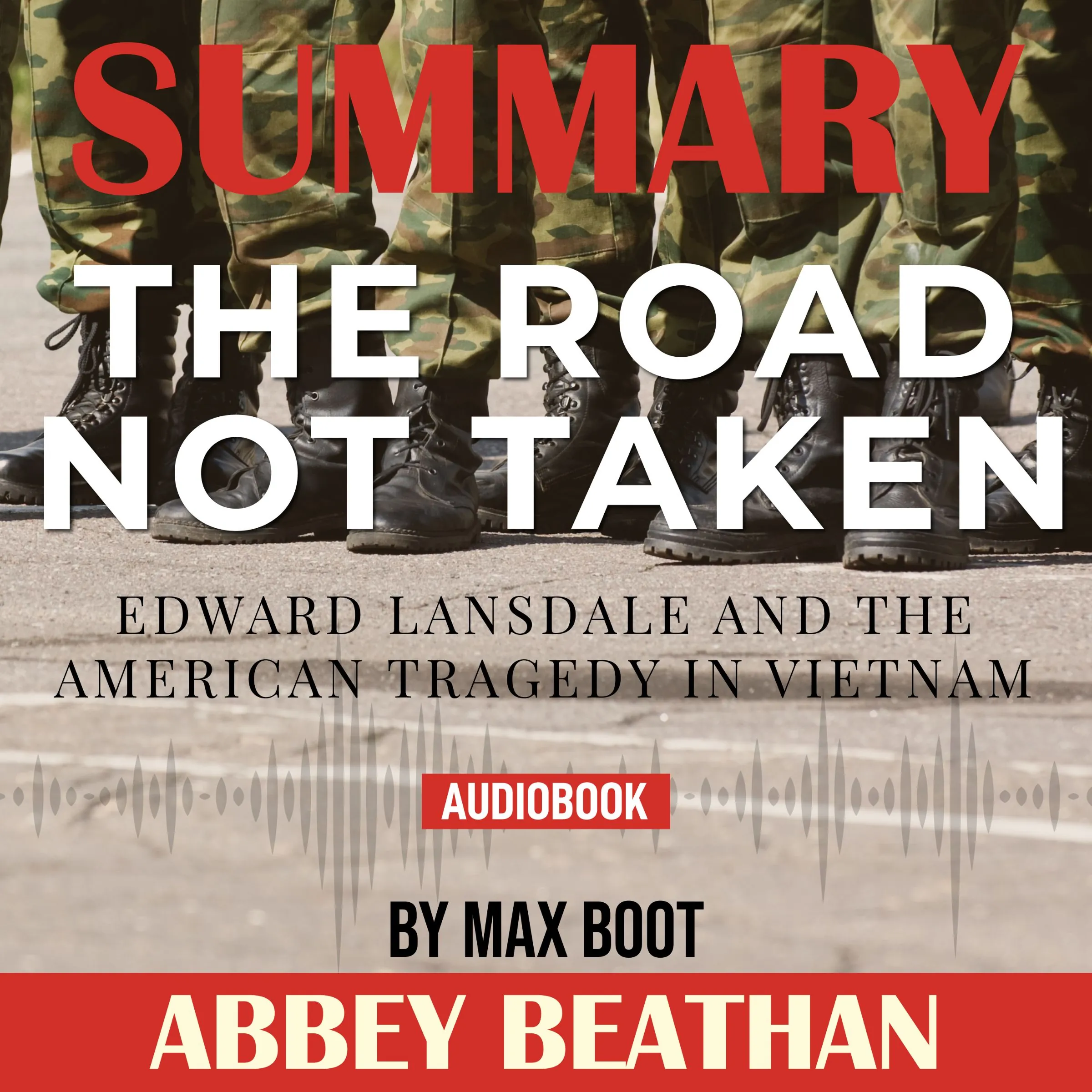 Summary of The Road Not Taken: Edward Lansdale and the American Tragedy in Vietnam by Max Boot by Abbey Beathan