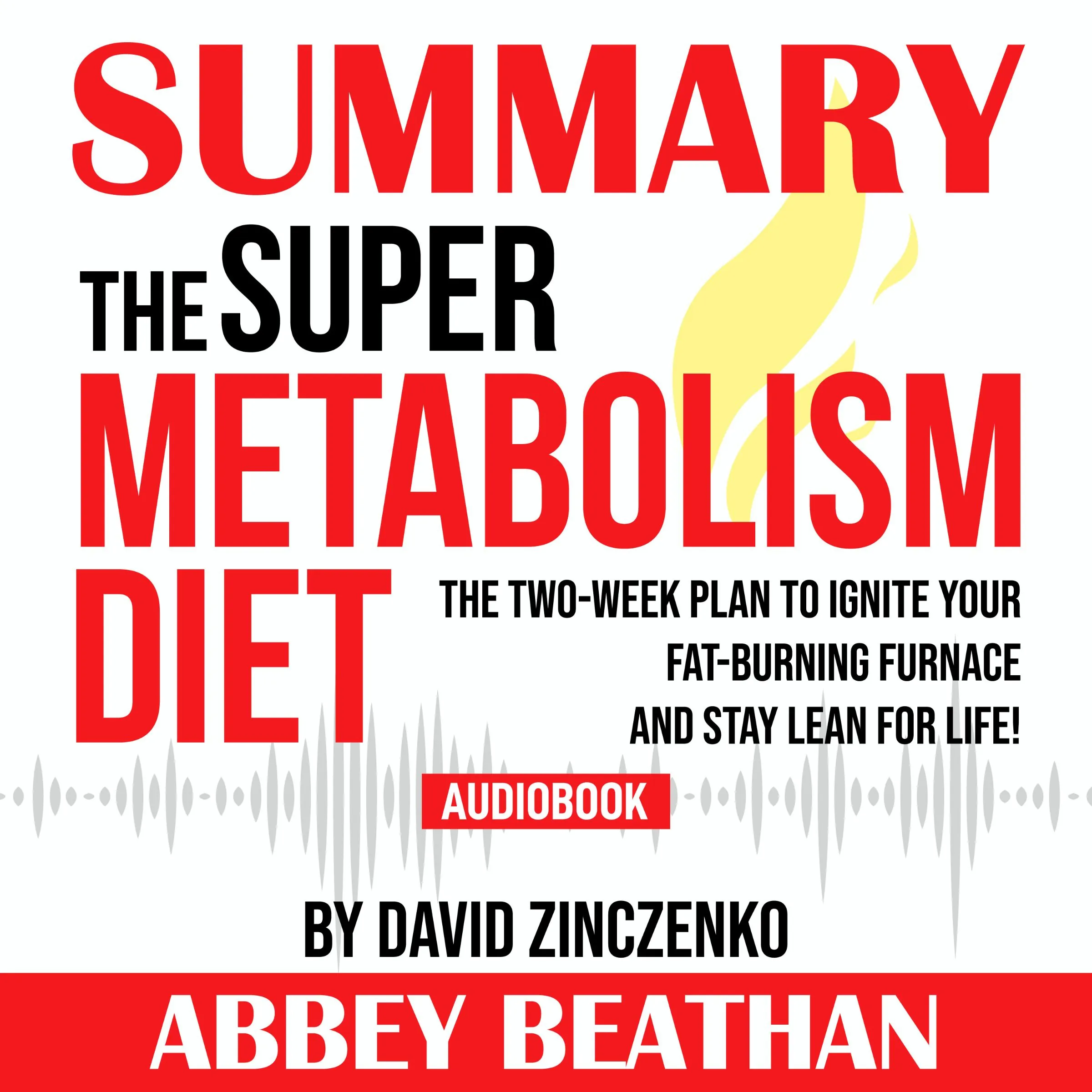 Summary of The Super Metabolism Diet: The Two-Week Plan to Ignite Your Fat-Burning Furnace and Stay Lean for Life! by David Zinczenko Audiobook by Abbey Beathan