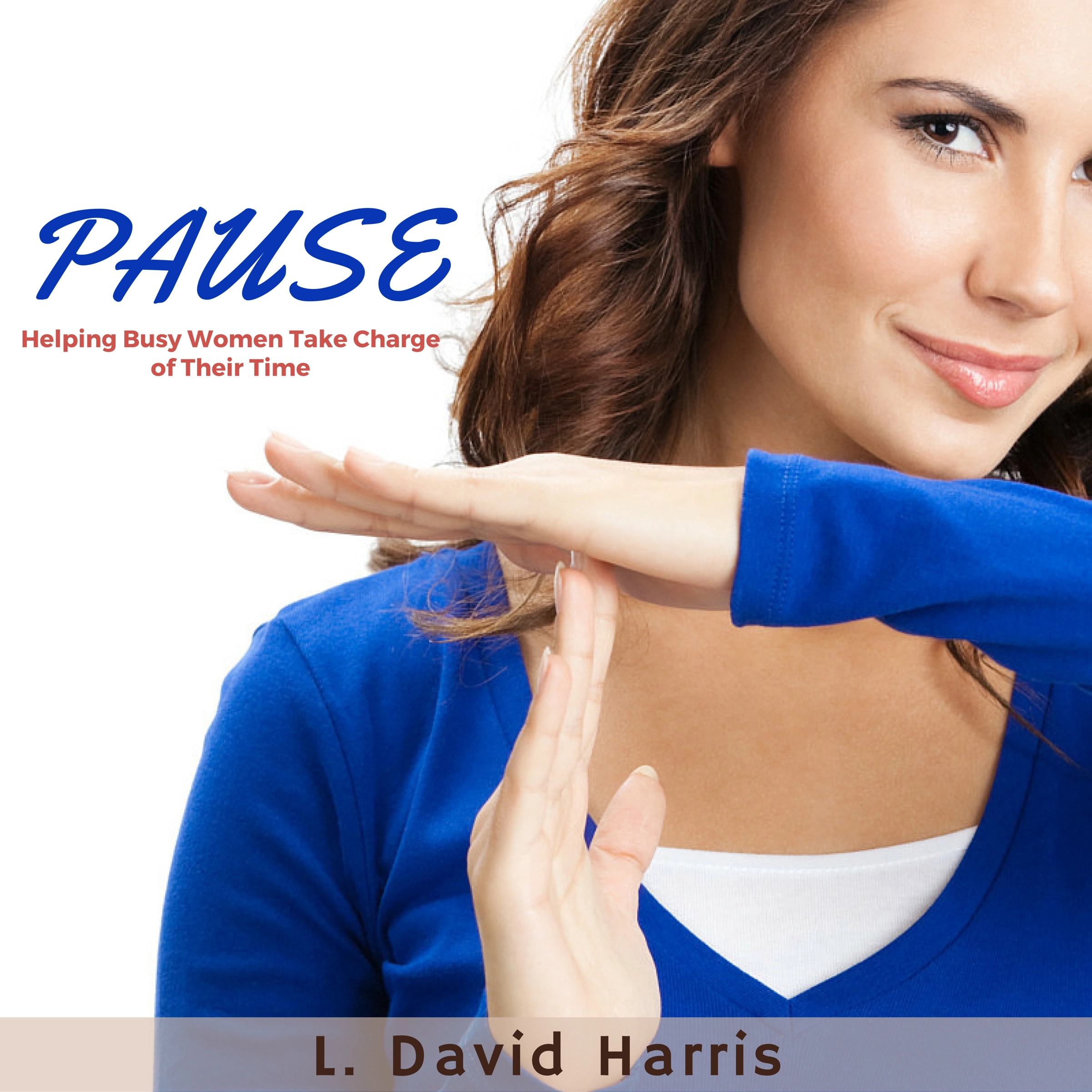 PAUSE: Helping Busy Women Take Charge of Their Time by L. David Harris