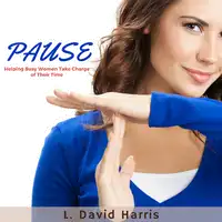 PAUSE: Helping Busy Women Take Charge of Their Time Audiobook by L. David Harris