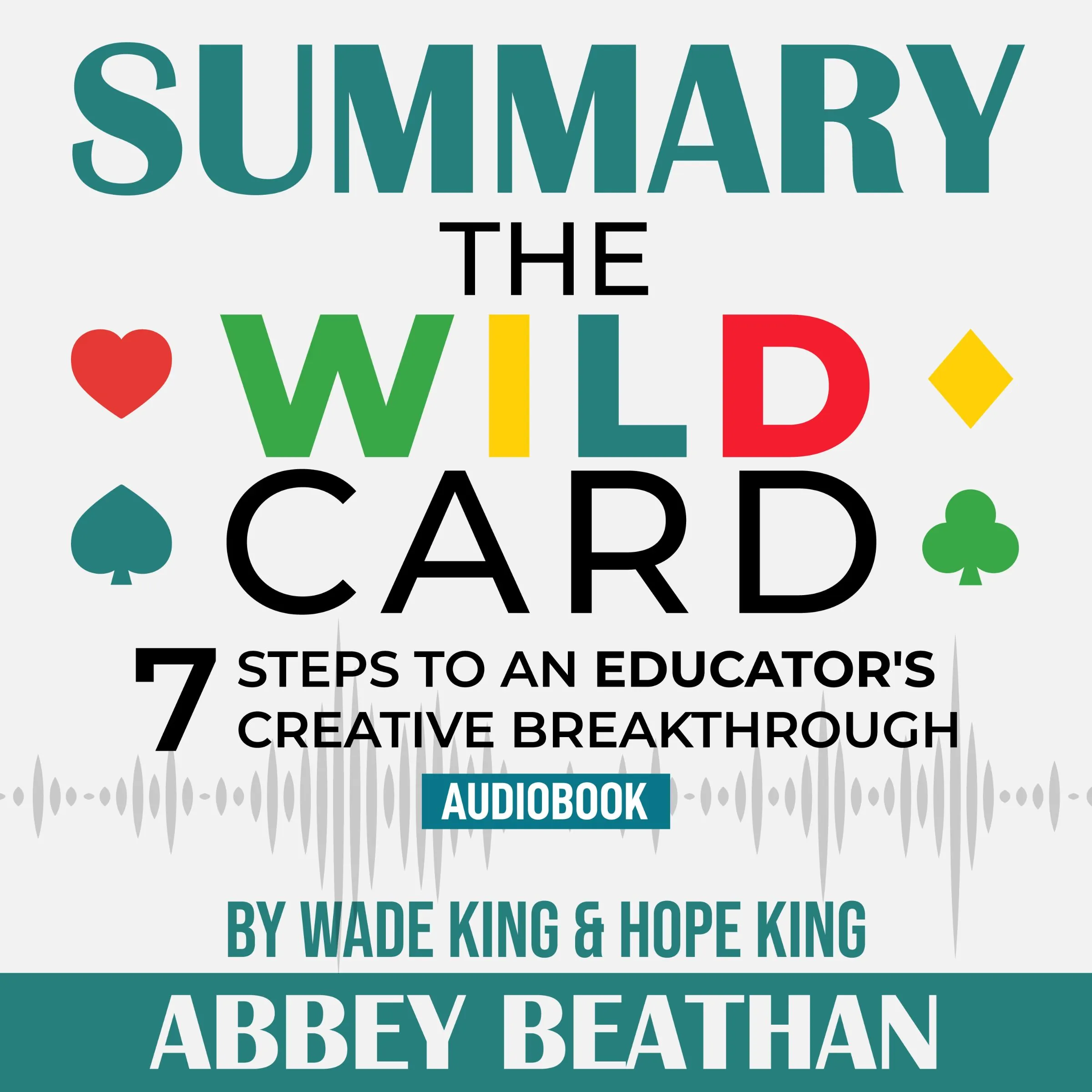 Summary of The Wild Card: 7 Steps to an Educator's Creative Breakthrough by Wade King & Hope King by Abbey Beathan Audiobook