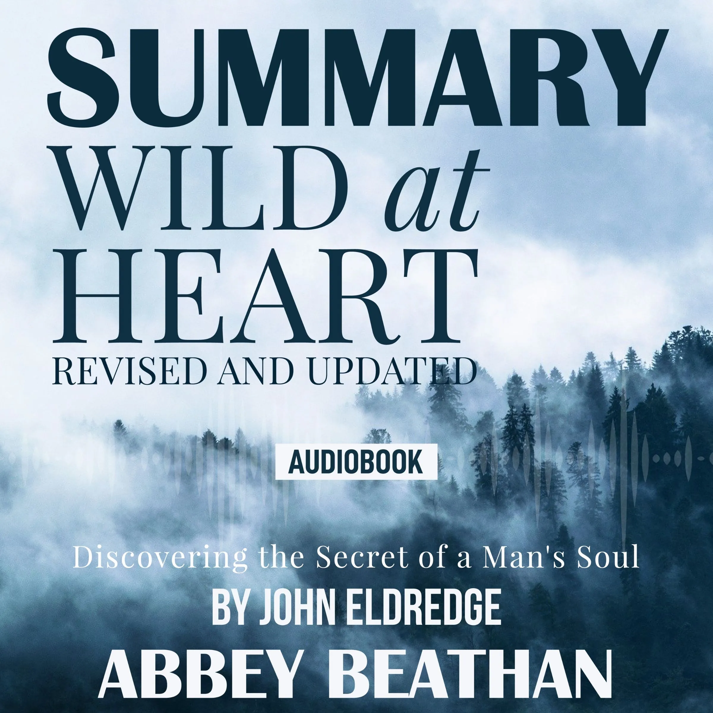 Summary of Wild at Heart Revised and Updated: Discovering the Secret of a Man's Soul by John Eldredge Audiobook by Abbey Beathan