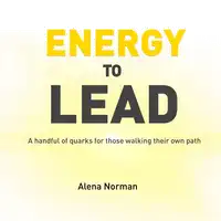 Energy to Lead: A handful of quarks for those walking their own path Audiobook by Alena Norman