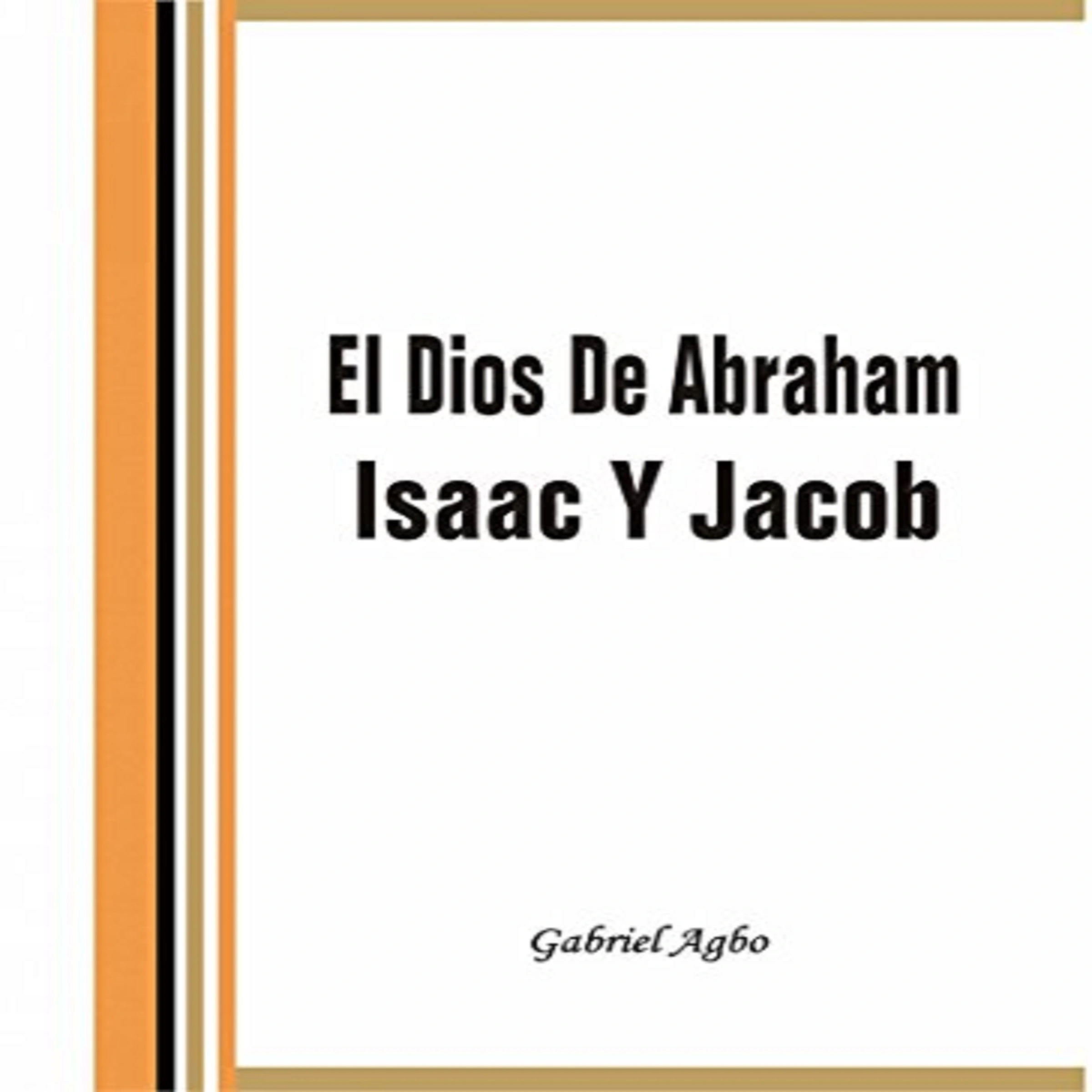 El Dios De Abraham, Isaac Y Jacob Audiobook by Gabriel  Agbo