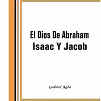 El Dios De Abraham, Isaac Y Jacob Audiobook by Gabriel  Agbo