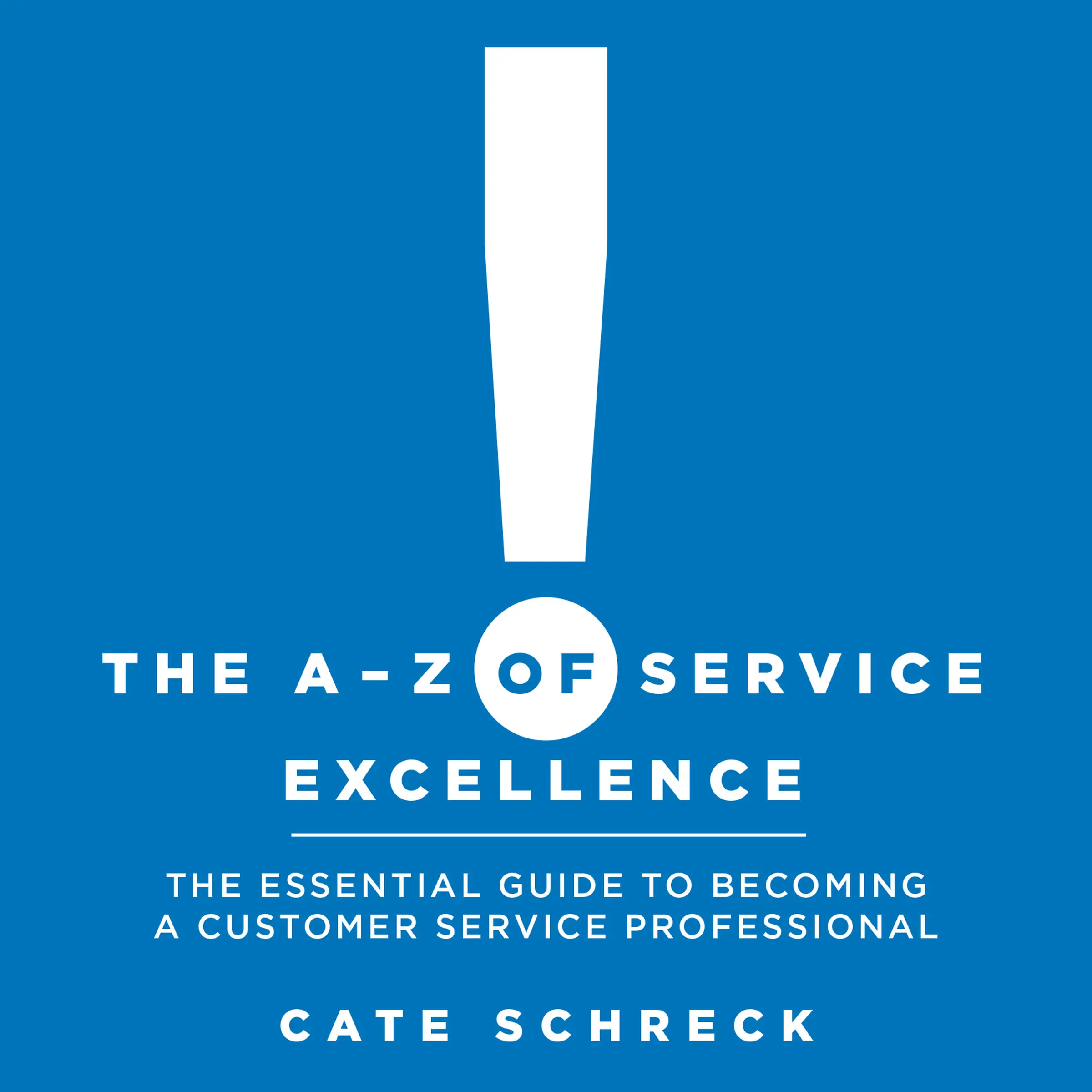 The A - Z of Service Excellence: The Essential Guide to Becoming a Customer Service Professional by Cate Schreck Audiobook