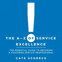 The A - Z of Service Excellence: The Essential Guide to Becoming a Customer Service Professional Audiobook by Cate Schreck