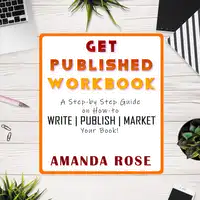 Get Published Workbook: Write | Publish | Market Audiobook by Amanda Rose