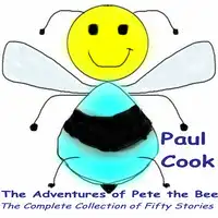 The Adventures of Pete the Bee: The Complete Collection of Fifty Stories Audiobook by Paul Cook