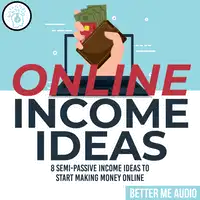 Online Income Ideas: 8 Semi-Passive Income Ideas to Start Making Money Online Audiobook by Better Me Audio