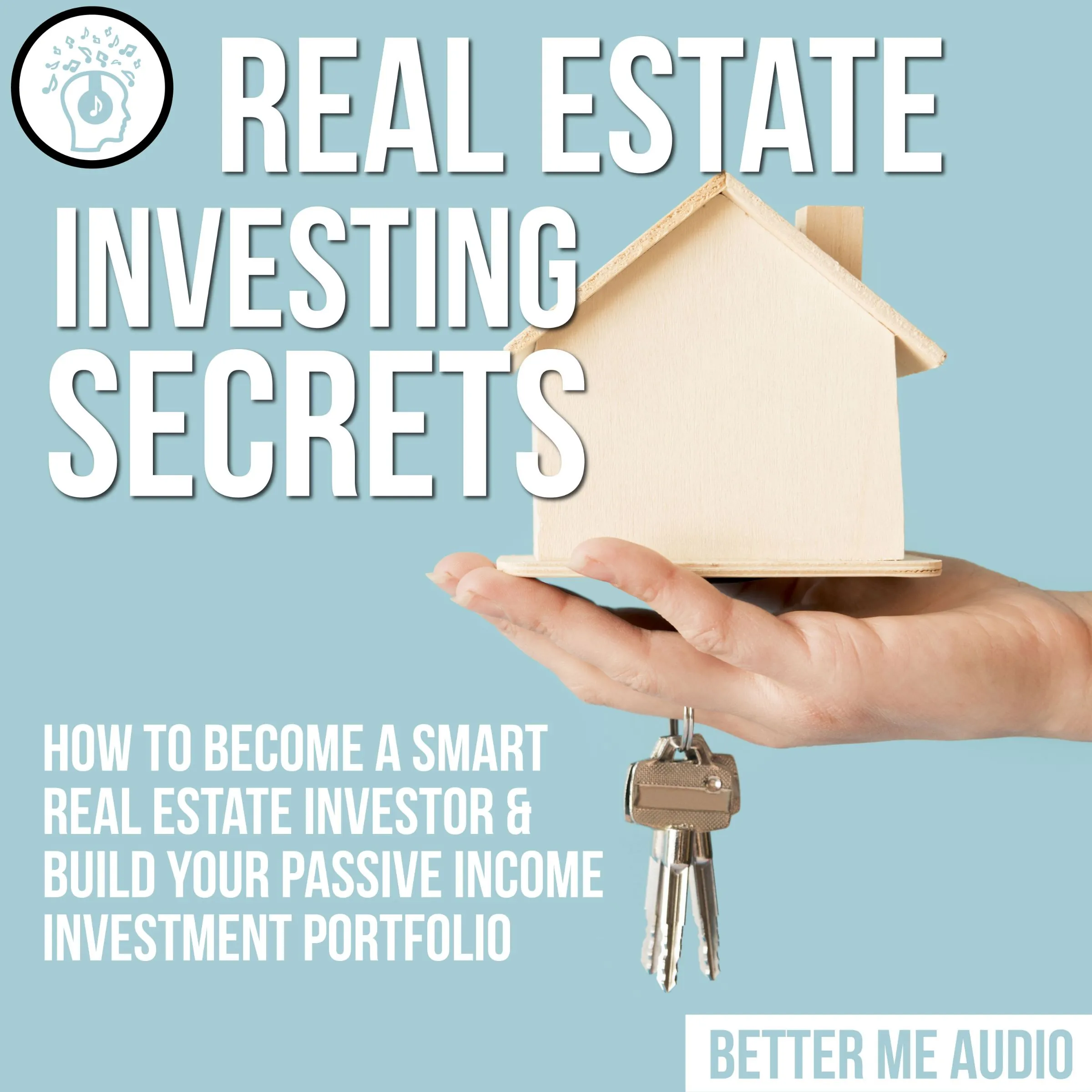 Real Estate Investing Secrets: How to Become A Smart Real Estate Investor & Build Your Passive Income Investment Portfolio by Better Me Audio