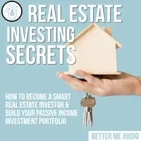 Real Estate Investing Secrets: How to Become A Smart Real Estate Investor & Build Your Passive Income Investment Portfolio Audiobook by Better Me Audio