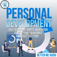 Personal Development: Self-Discipline, Habits, Meditation, Goal Setting, Abundance, Mindset, Gratitude Audiobook by Better Me Audio