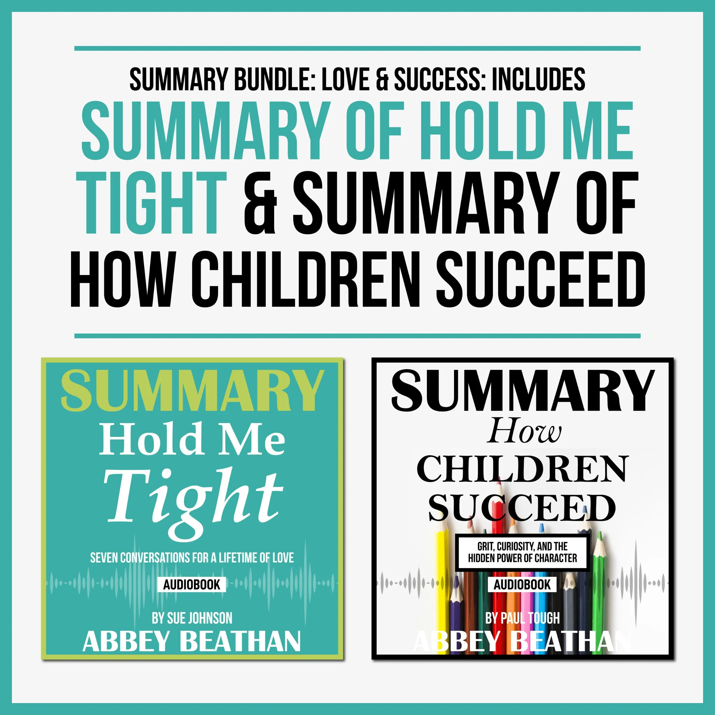 Summary Bundle: Love & Success: Includes Summary of Hold Me Tight & Summary of How Children Succeed by Abbey Beathan