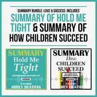 Summary Bundle: Love & Success: Includes Summary of Hold Me Tight & Summary of How Children Succeed Audiobook by Abbey Beathan