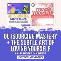 Outsourcing Mastery + The Subtle Art of Loving Yourself: 2 Audiobooks in 1 Combo Audiobook by Better Me Audio