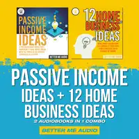 Passive Income Ideas + 12 Home Business Ideas: 2 Audiobooks in 1 Combo Audiobook by Better Me Audio