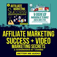 Affiliate Marketing Success + Video Marketing Secrets: 2 Audiobooks in 1 Combo Audiobook by Better Me Audio