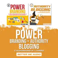 Power Branding + Authority Blogging: 2 Audiobooks in 1 Combo Audiobook by Better Me Audio