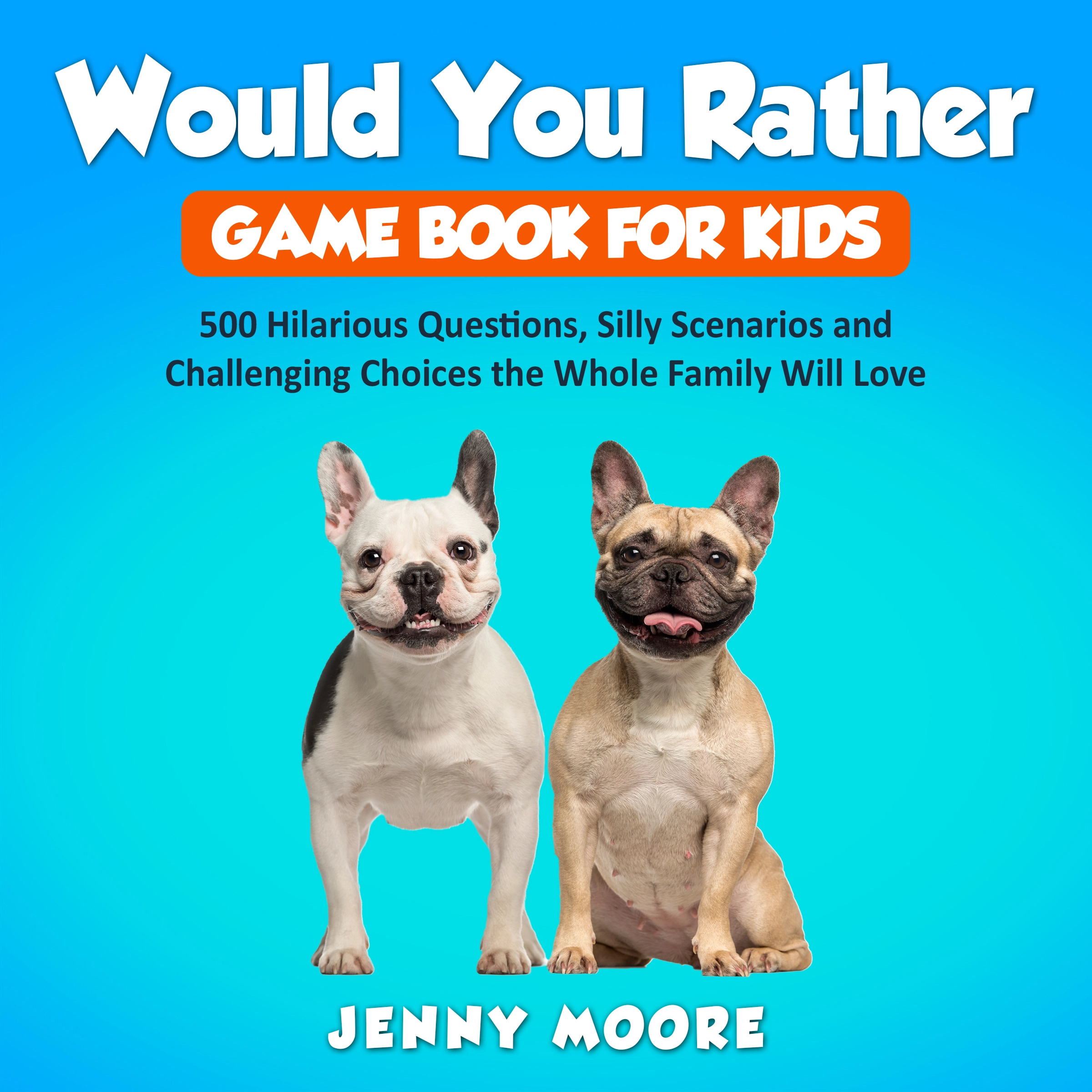 Would You Rather Game Book for Kids: 500 Hilarious Questions, Silly Scenarios and Challenging Choices the Whole Family Will Love Audiobook by Jenny Moore