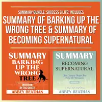 Summary Bundle: Success & Life: Includes Summary of Barking Up the Wrong Tree & Summary of Becoming Supernatural Audiobook by Abbey Beathan