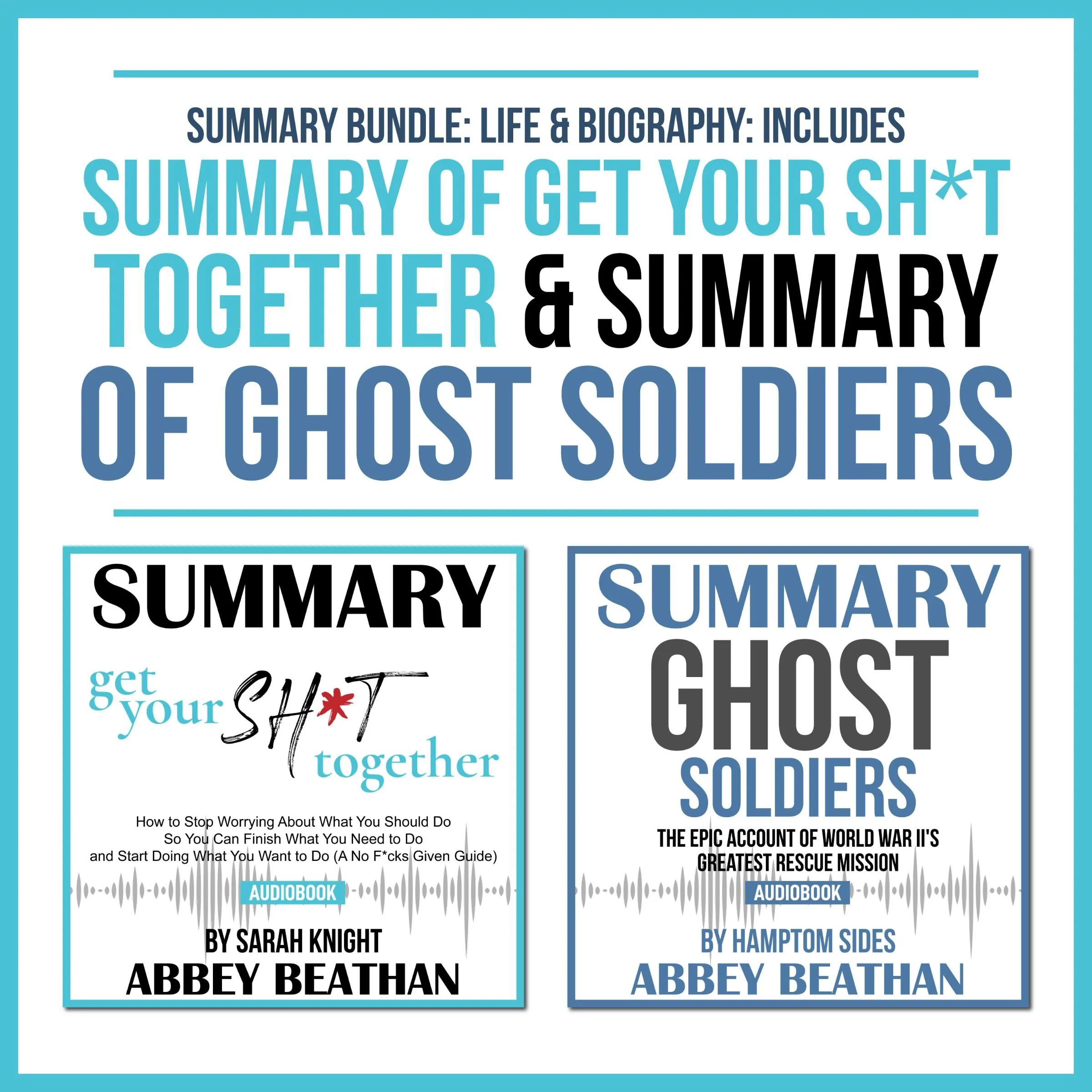 Summary Bundle: Life & Biography: Includes Summary of Get Your Sh*t Together & Summary of Ghost Soldiers Audiobook by Abbey Beathan