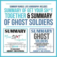 Summary Bundle: Life & Biography: Includes Summary of Get Your Sh*t Together & Summary of Ghost Soldiers Audiobook by Abbey Beathan