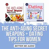 The Anti-Aging Secret Weapons + Dating Tips for Women: 2 Audiobooks in 1 Combo Audiobook by Better Me Audio