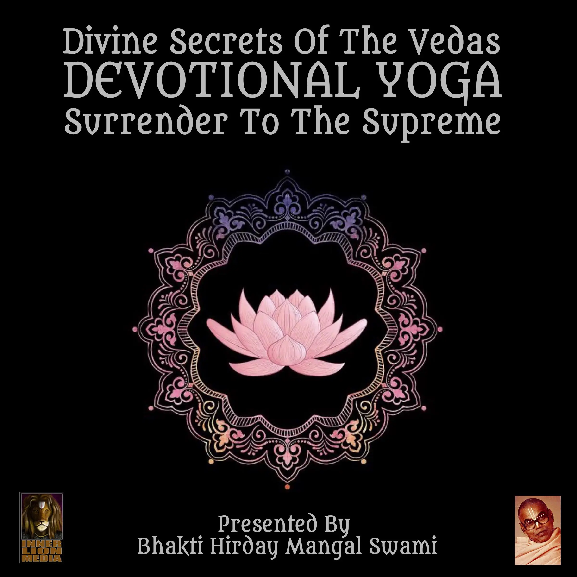 Divine Secrets Of The Vedas Devotional Yoga - Surrender To The Supreme Audiobook by Bhakti Hirday Mangal Swami