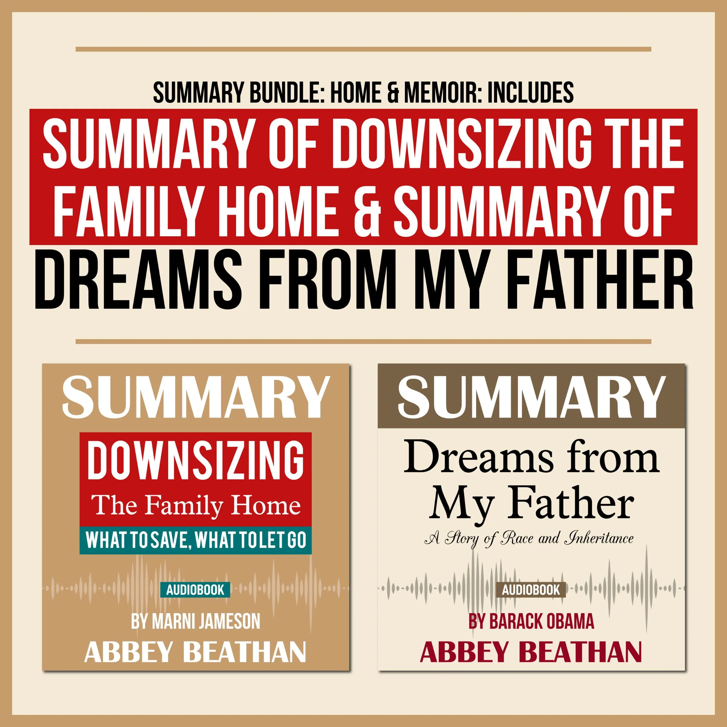 Summary Bundle: Home & Memoir: Includes Summary of Downsizing the Family Home & Summary of Dreams from My Father by Abbey Beathan