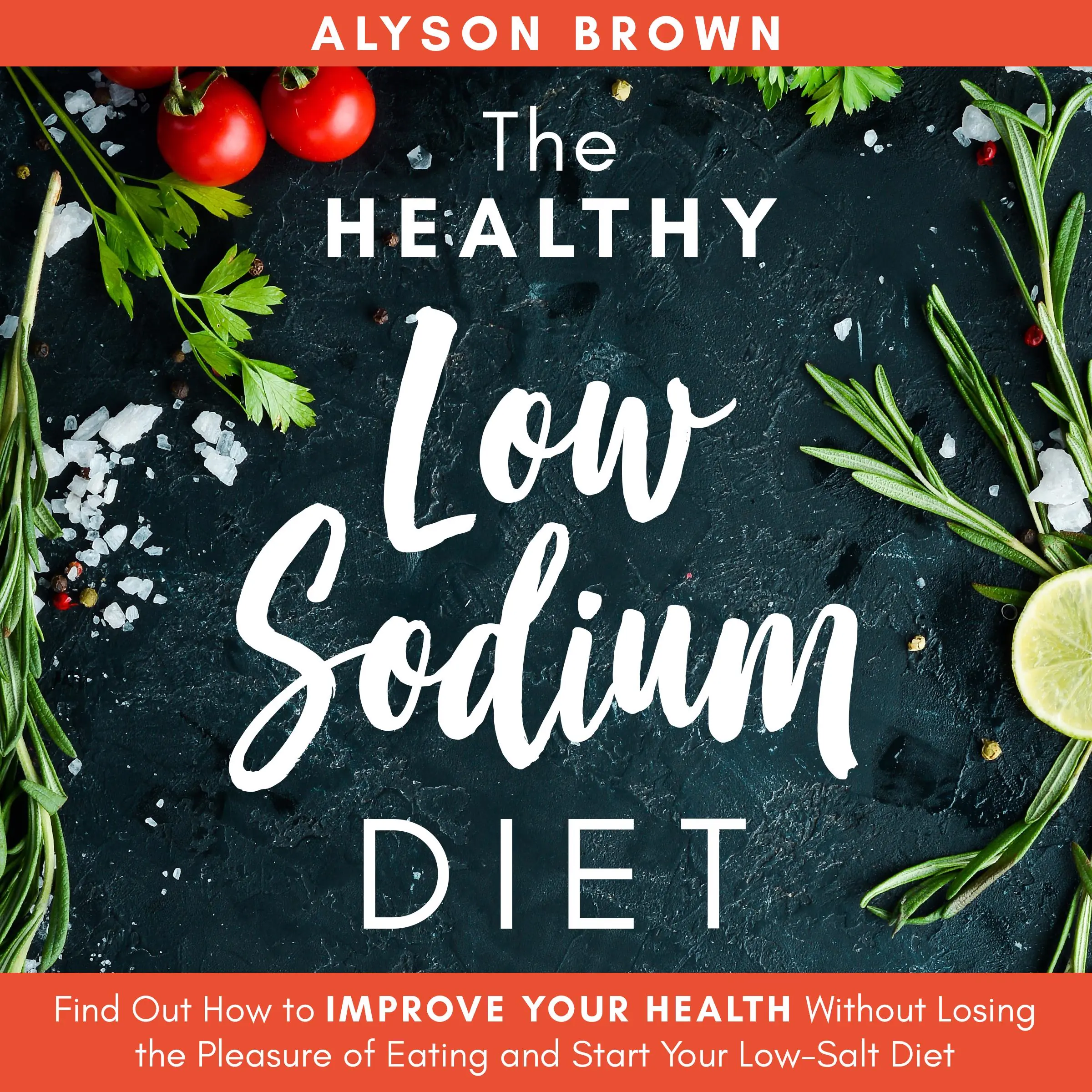 The Healthy Low Sodium Diet: Find out How to Improve Your Health Without Losing the Pleasure of Eating and Start Your Low-Salt Diet Audiobook by Alyson Brown