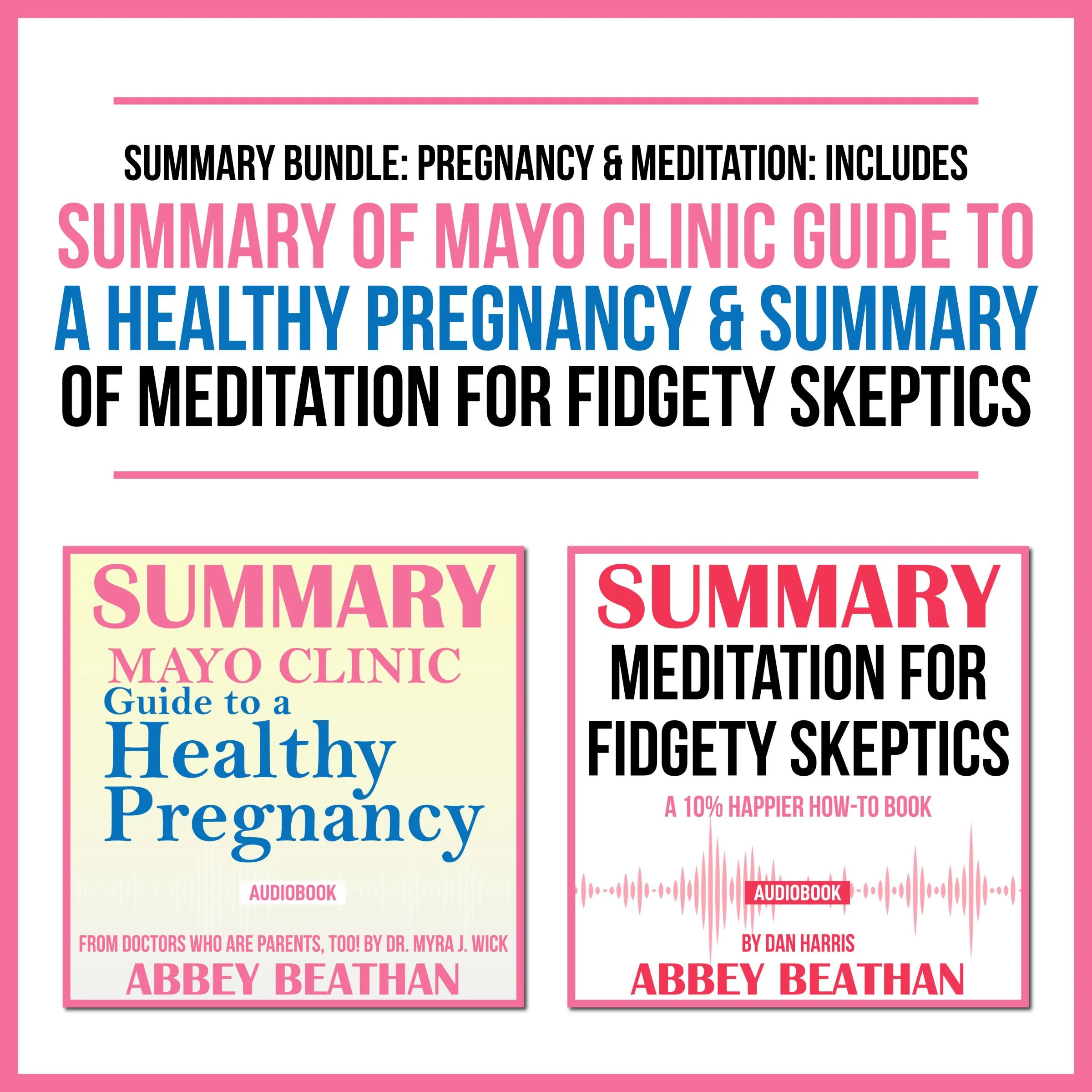 Summary Bundle: Pregnancy &amp; Meditation: Includes Summary of Mayo Clinic Guide to a Healthy Pregnancy &amp; Summary of Meditation for Fidgety Skeptics Audiobook by Abbey Beathan