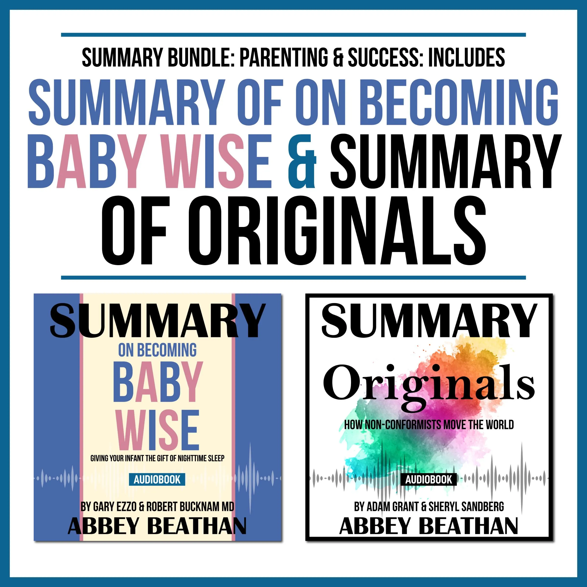 Summary Bundle: Parenting &amp; Success: Includes Summary of On Becoming Baby Wise &amp; Summary of Originals by Abbey Beathan