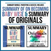 Summary Bundle: Parenting &amp; Success: Includes Summary of On Becoming Baby Wise &amp; Summary of Originals Audiobook by Abbey Beathan