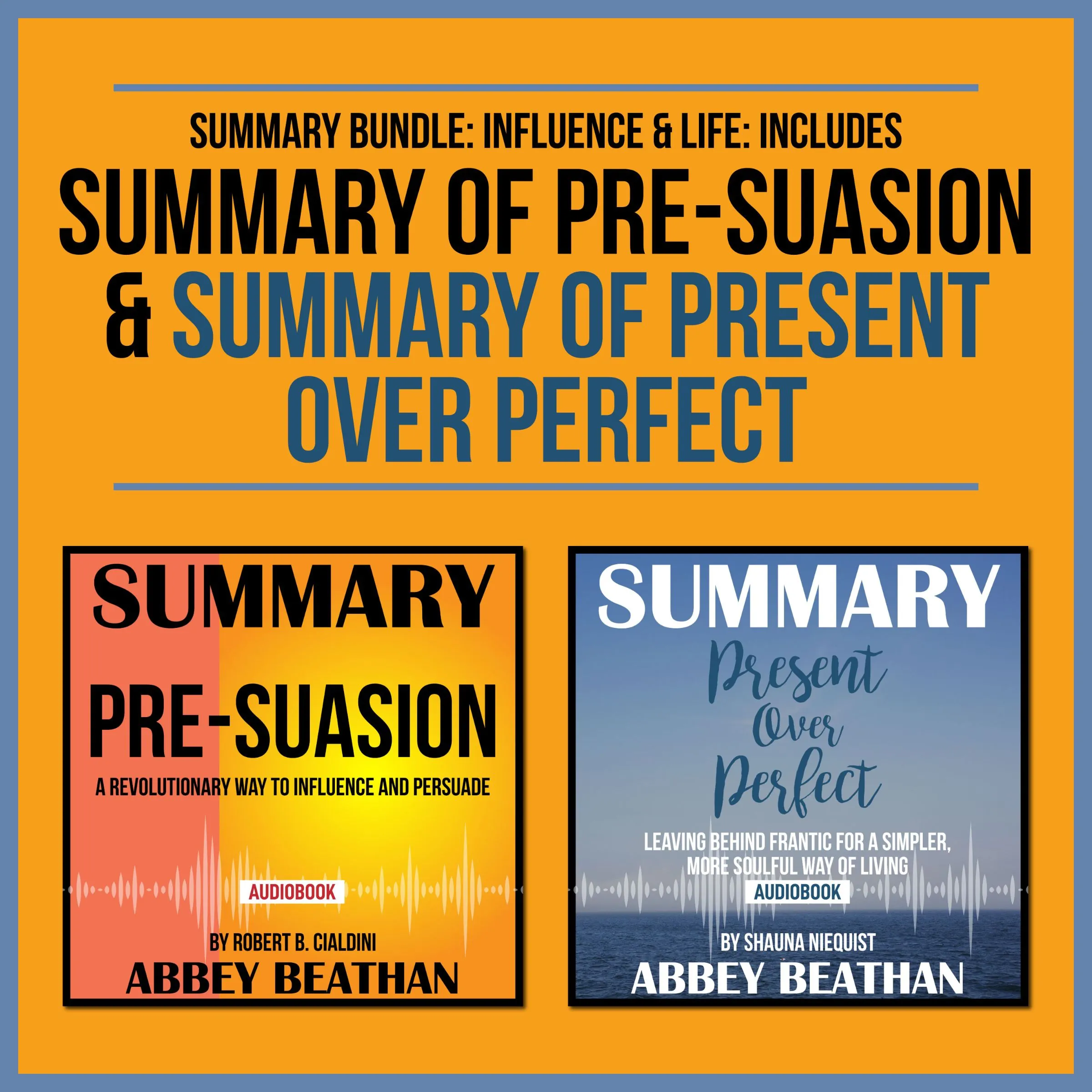 Summary Bundle: Influence & Life: Includes Summary of Pre-Suasion & Summary of Present Over Perfect Audiobook by Abbey Beathan