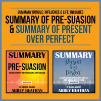 Summary Bundle: Influence & Life: Includes Summary of Pre-Suasion & Summary of Present Over Perfect Audiobook by Abbey Beathan