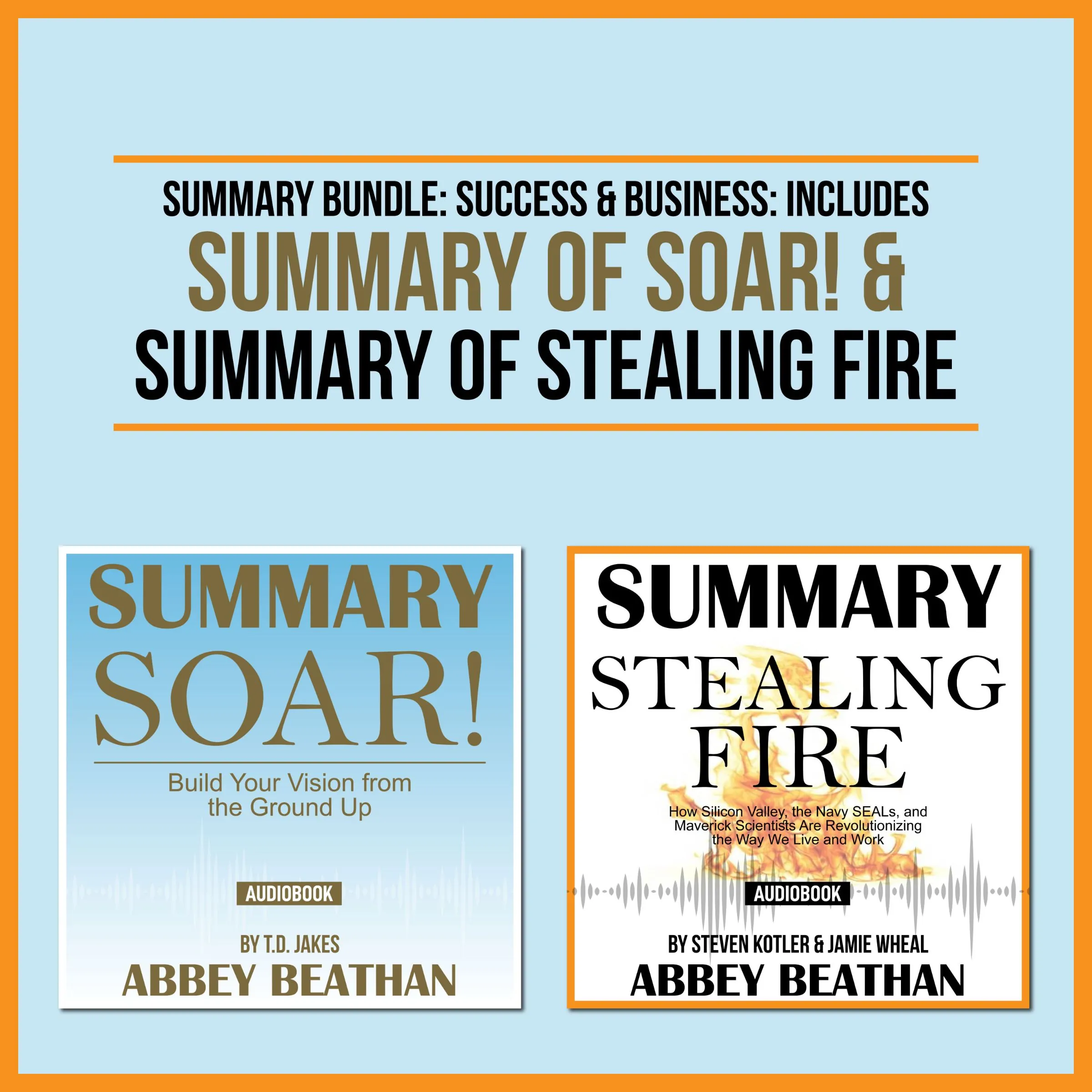 Summary Bundle: Success &amp; Business: Includes Summary of Soar! &amp; Summary of Stealing Fire by Abbey Beathan