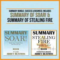 Summary Bundle: Success &amp; Business: Includes Summary of Soar! &amp; Summary of Stealing Fire Audiobook by Abbey Beathan