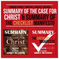 Summary Bundle: Spiritual &amp; Success: Includes Summary of The Case for Christ &amp; Summary of The Checklist Manifesto Audiobook by Abbey Beathan