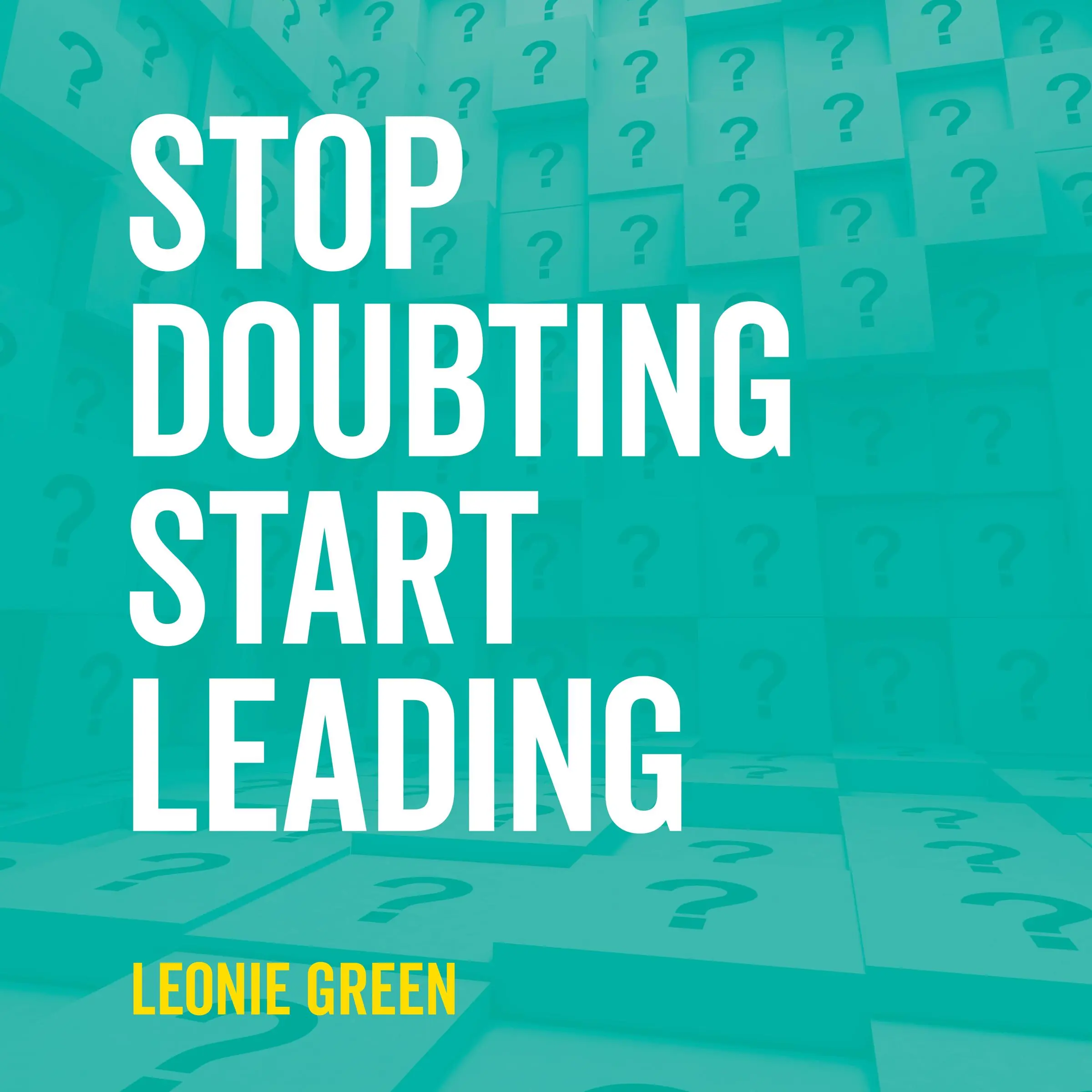 Stop Doubting, Start Leading: Your Own Unique Way by Leonie Green Audiobook