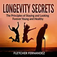 Longevity Secrets: The Principles of Staying and Looking Forever Young and Healthy Audiobook by Fletcher Fernandez