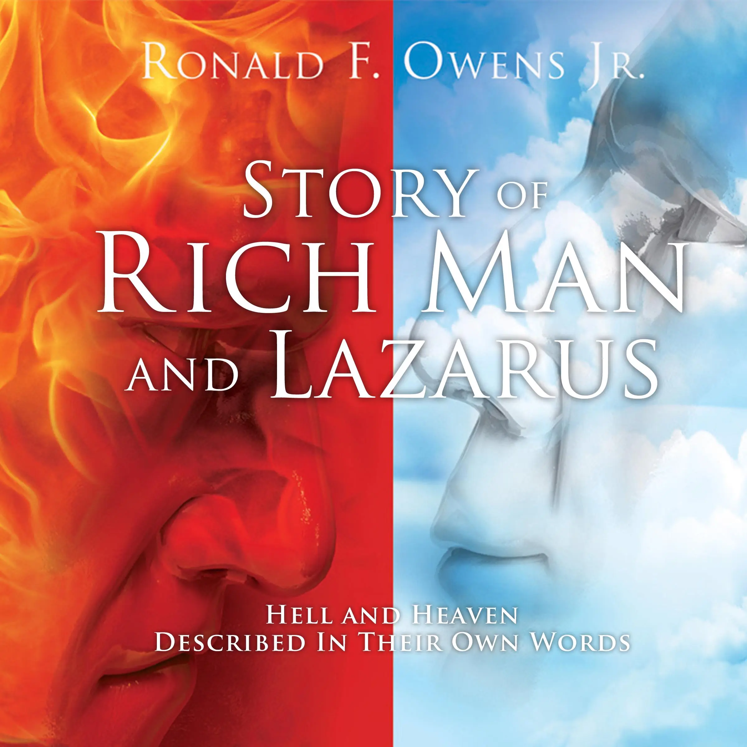 Story Of Rich Man And Lazarus: Hell and Heaven Described In Their Own Words by Ronald F Owens Jr