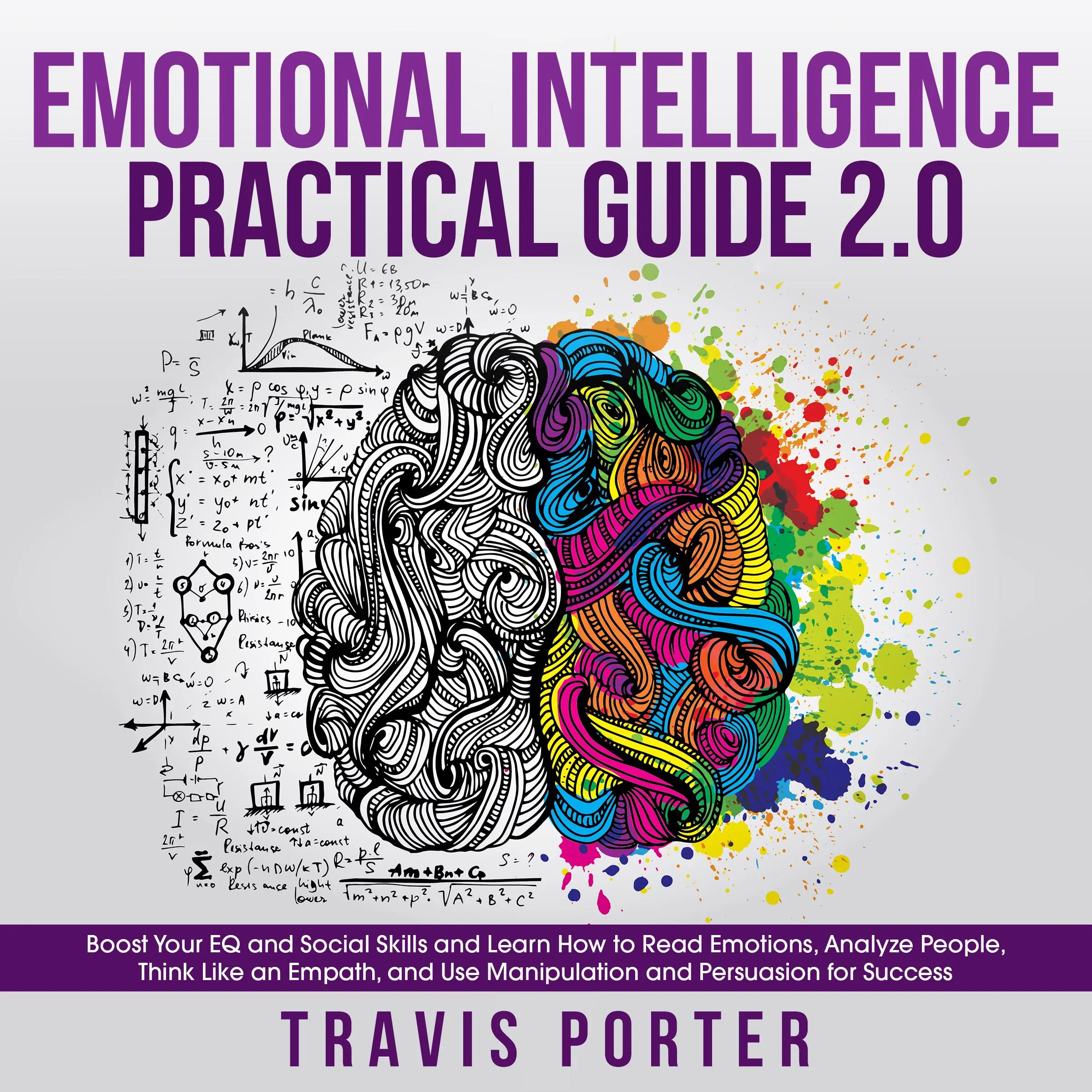 Emotional Intelligence Practical Guide 2.0: Boost Your EQ and Social Skills and Learn How to Read Emotions, Read Emotions, Think Like an Empath, and Use Manipulation and Persuasion for Success by Travis Porter