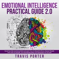 Emotional Intelligence Practical Guide 2.0: Boost Your EQ and Social Skills and Learn How to Read Emotions, Read Emotions, Think Like an Empath, and Use Manipulation and Persuasion for Success Audiobook by Travis Porter