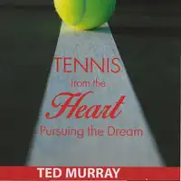 Tennis from the Heart - Pursuing the Dream Audiobook by Ted Murray