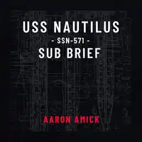 USS Nautilus SSN-571 Sub Brief Audiobook by Aaron Amick