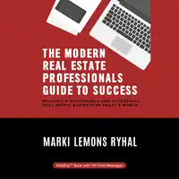 The Modern Real Estate Professionals Guide to Success Audiobook by Marki Lemons Ryhal