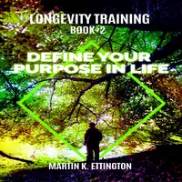 Longevity Training-Book 2-Define Your Purpose in Life Audiobook by Martin K Ettington