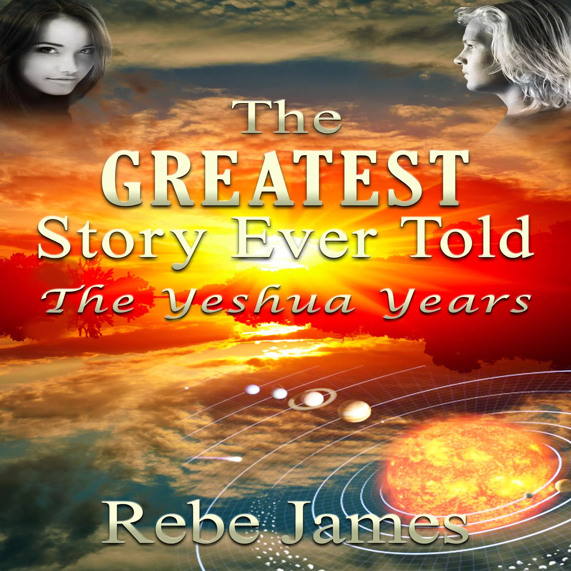 The Greatest Story Ever Told - The Yeshua Years by Rebe James